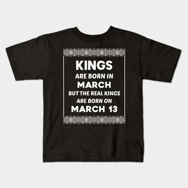 Birthday King White March 13 13th Kids T-Shirt by blakelan128